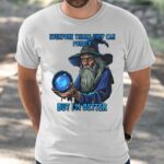 Everyone Thinks They Can Ponder But I’m Better Shirt