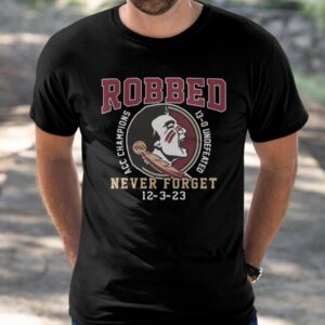 FSU Robbed Acc Champions 13 0 Undefeated Never Forget 12 3 23 Shirt