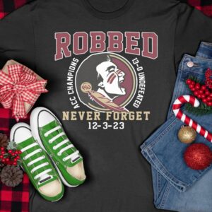 FSU Robbed Acc Champions 13 0 Undefeated Never Forget 12 3 23 Shirt