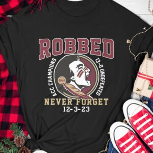 FSU Robbed Acc Champions 13 0 Undefeated Never Forget 12 3 23 Shirt