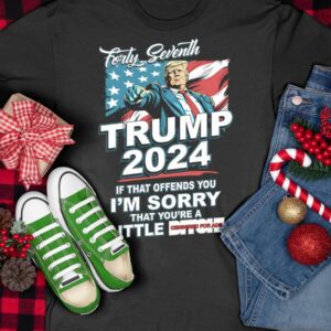 Forty Seventh Trump 2024 If That Offends You Shirt