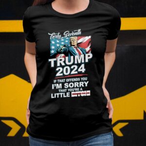 Forty Seventh Trump 2024 If That Offends You Shirt