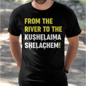 From The River To The Kushelaima Shelachem Shirt