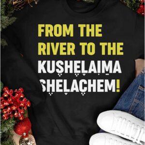 From The River To The Kushelaima Shelachem Shirt