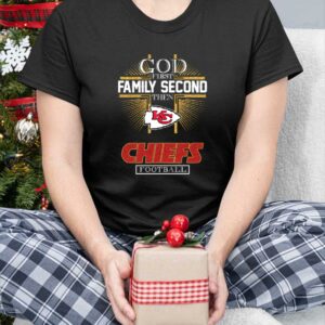 God First Family Second Then Chiefs Shirt