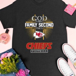 God First Family Second Then Chiefs Shirt