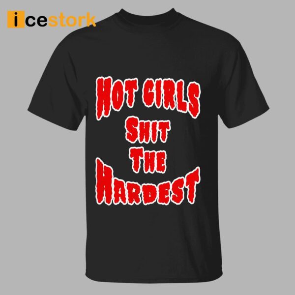 Hot Girls Shit The Hardest Shirt