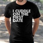 I Cuddle On The First Date Shirt