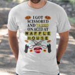 I Got Scissored And Tazed On Acid At Waffle House Shirt