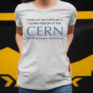 I Had My Ass Eaten By A Lizard Person At The Cern Shirt