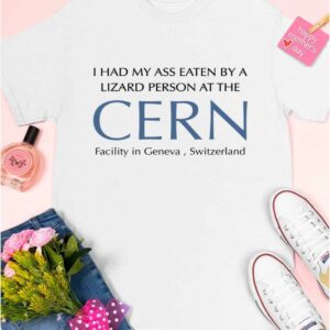 I Had My Ass Eaten By A Lizard Person At The Cern Shirt