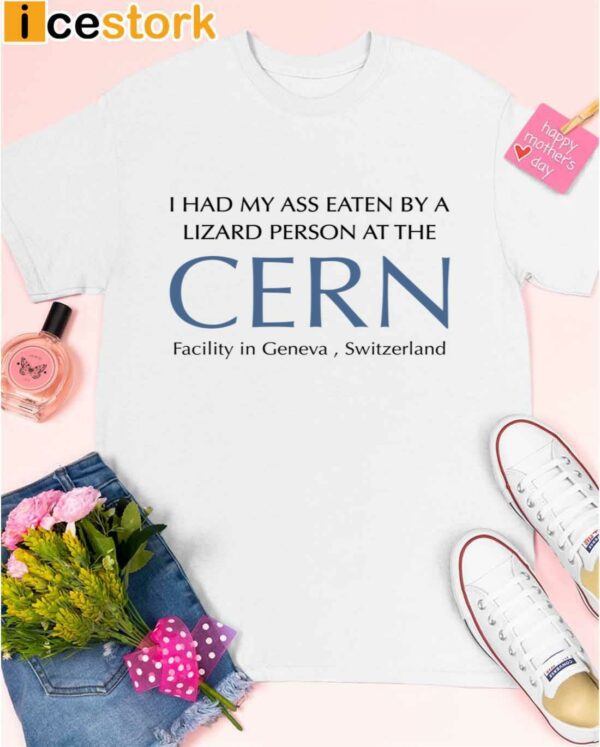 I Had My Ass Eaten By A Lizard Person At The Cern Shirt