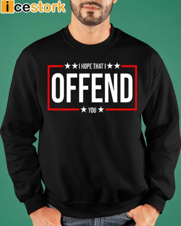 I Hope That I Offend You Shirt