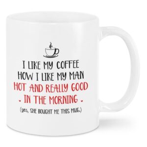 I Like My Coffee How I Like My Man Hot And Really Good In The Morning Mug