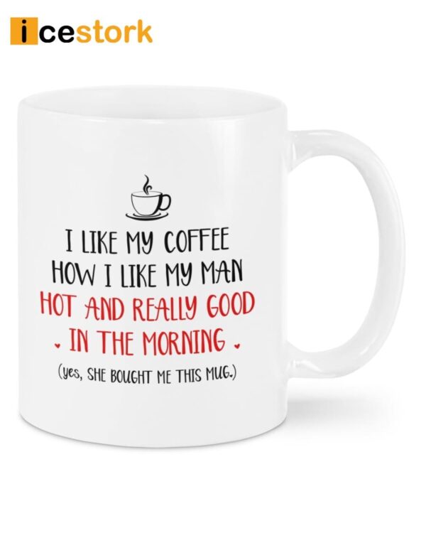 I Like My Coffee How I Like My Man Hot And Really Good In The Morning Mug