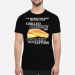 I Love Grilled Cheese And Women With Tattoos Shirt