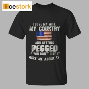 I Love My Wife My Country And Getting Pegged Shirt