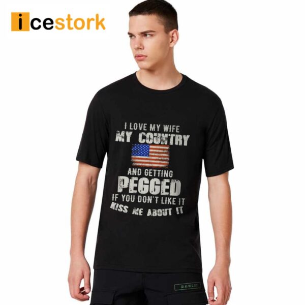 I Love My Wife My Country And Getting Pegged Shirt
