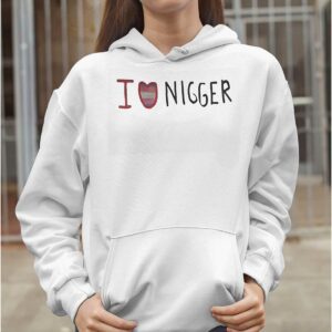 I Love Nigger Shirt3