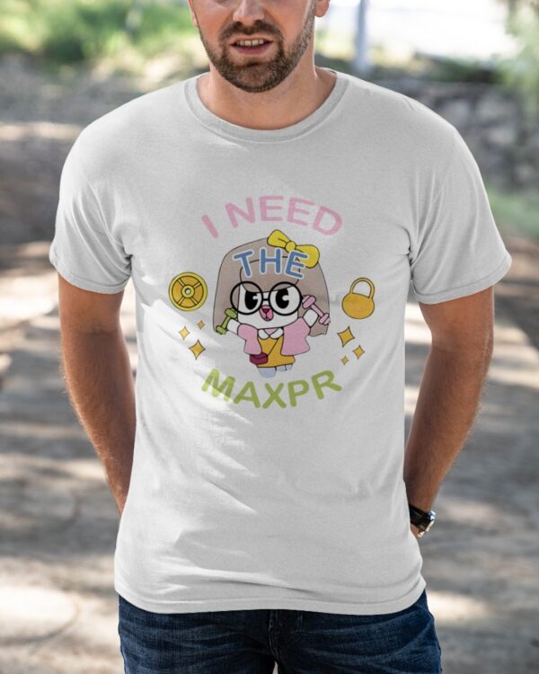 I Need The Max Pr Anita Max Win Shirt
