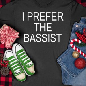 I Prefer the Bassist Shirt