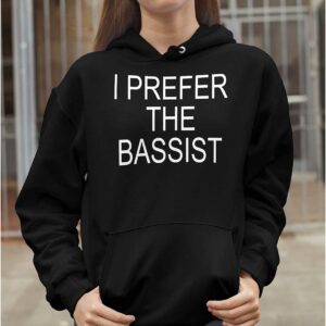 I Prefer the Bassist Shirt