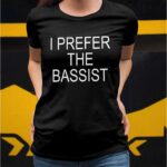 I Prefer the Bassist Shirt