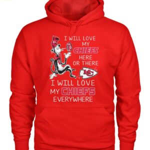 I Will Love My Chiefs Here Or There I Will Love My Chiefs Everywhere Shirt