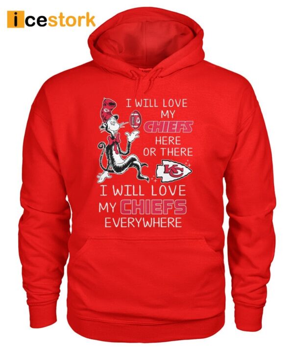 I Will Love My Chiefs Here Or There I Will Love My Chiefs Everywhere Shirt