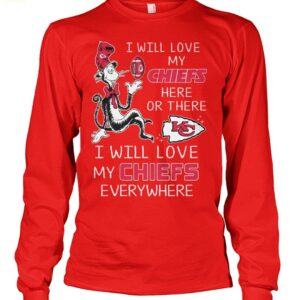 I Will Love My Chiefs Here Or There I Will Love My Chiefs Everywhere Shirt