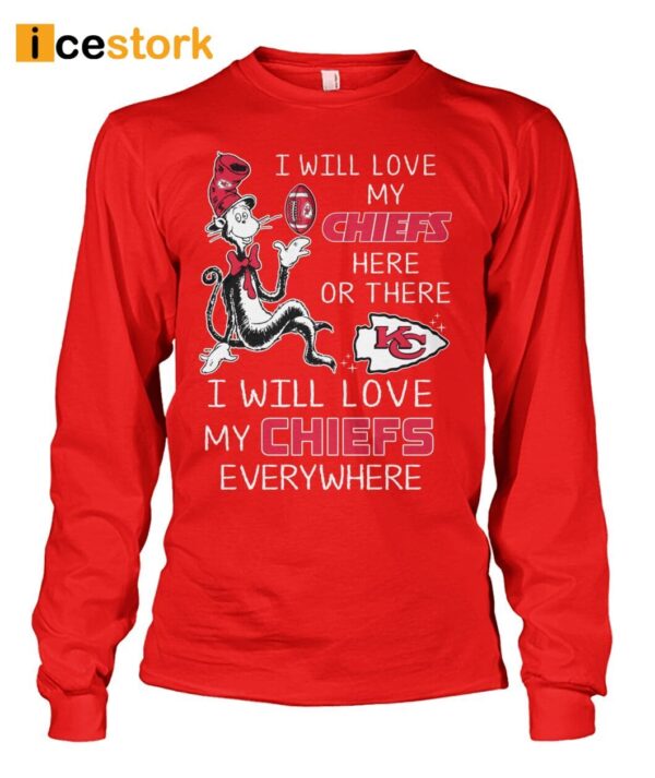 I Will Love My Chiefs Here Or There I Will Love My Chiefs Everywhere Shirt