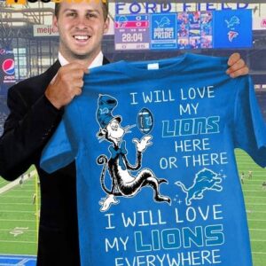 I Will Love My Lions Here Or There I Will Love My Lions Everywhere Shirt