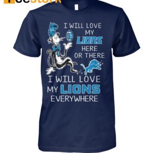 I Will Love My Lions Here Or There I Will Love My Lions Everywhere Shirt