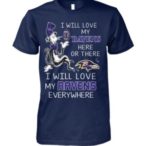 I Will Love My Ravens Here Or There I Will Love My Ravens Everywhere Shirt