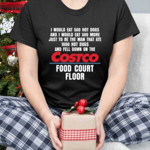 I Would Eat 500 Hot Dogs And I Would Eat 500 More Costco Food Court Floor Shirt