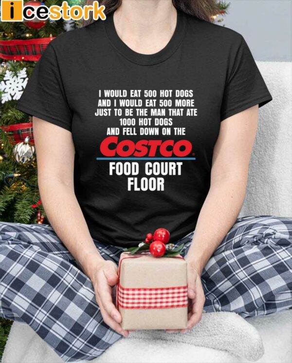 I Would Eat 500 Hot Dogs And I Would Eat 500 More Costco Food Court Floor Shirt