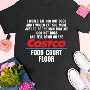 I Would Eat 500 Hot Dogs And I Would Eat 500 More Costco Food Court Floor Shirt