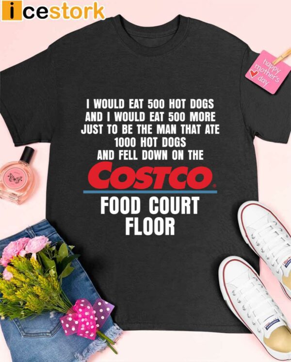 I Would Eat 500 Hot Dogs And I Would Eat 500 More Costco Food Court Floor Shirt