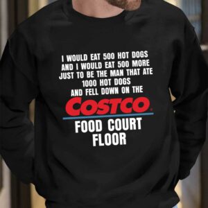 I Would Eat 500 Hot Dogs And I Would Eat 500 More Costco Food Court Floor Shirt