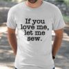 If You Love Me Let Me Sew Shirt