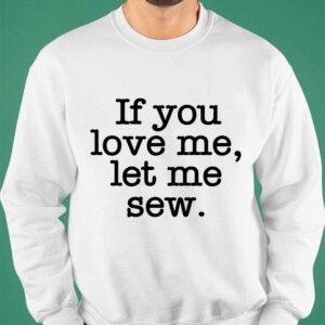 If You Love Me Let Me Sew Shirt