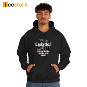 I'm A Basketball Aunt I'm Not Extra You're Just Basic Shirt