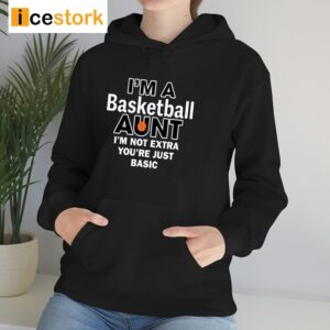 I'm A Basketball Aunt I'm Not Extra You're Just Basic Shirt