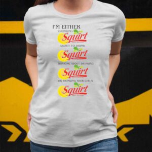 I'm Either Drinking Squirt Shirt