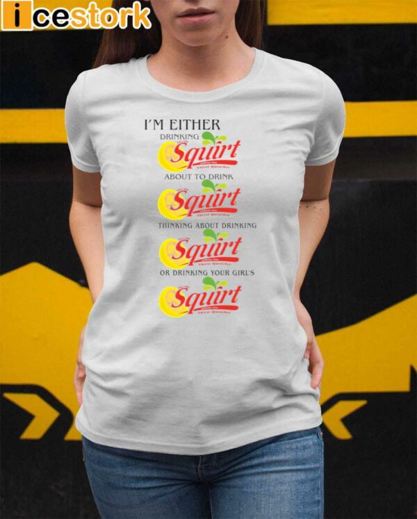 I’m Either Drinking Squirt Shirt