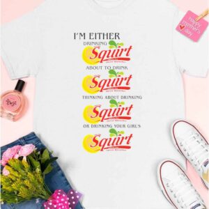 I'm Either Drinking Squirt Shirt