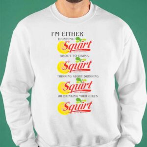 I'm Either Drinking Squirt Shirt