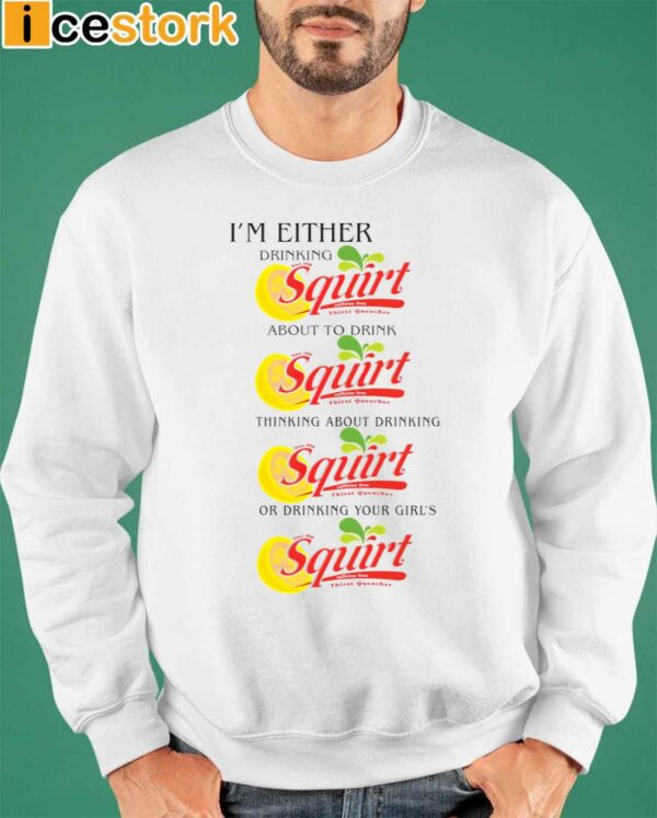I’m Either Drinking Squirt Shirt