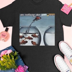 I'm Nothing Like Y'all Shirt