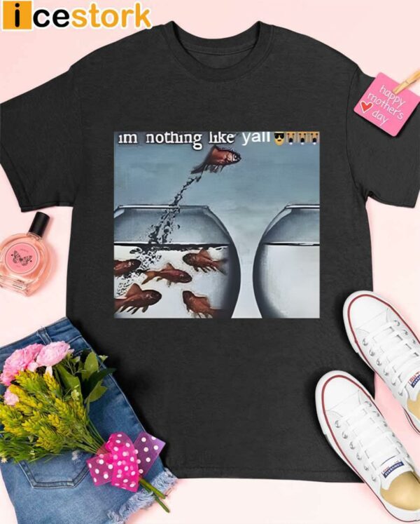 I’m Nothing Like Y’all Shirt